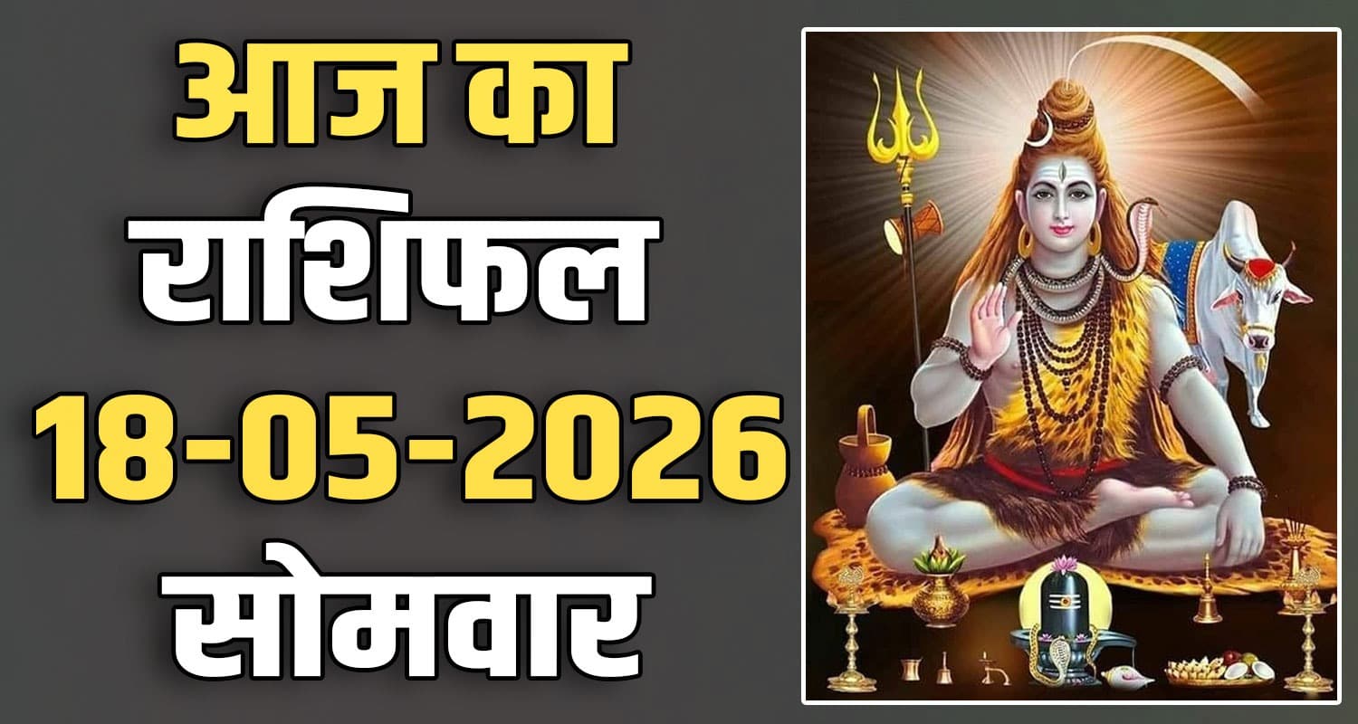 राशिफल : 18 मई- मेष, वृषभ, मिथुन, कर्क, सिंह और कन्या राशि- यहां पढ़ें 18TH MAY RASHIFAL