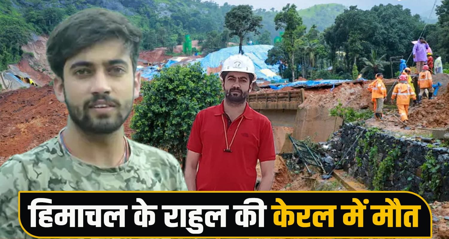 केरल में खत्म हुई हिमाचल के इंजीनियर राहुल की तलाश, बरामद हुआ श*व- परिवार में मातम Kerala Landslide himachal one man no more