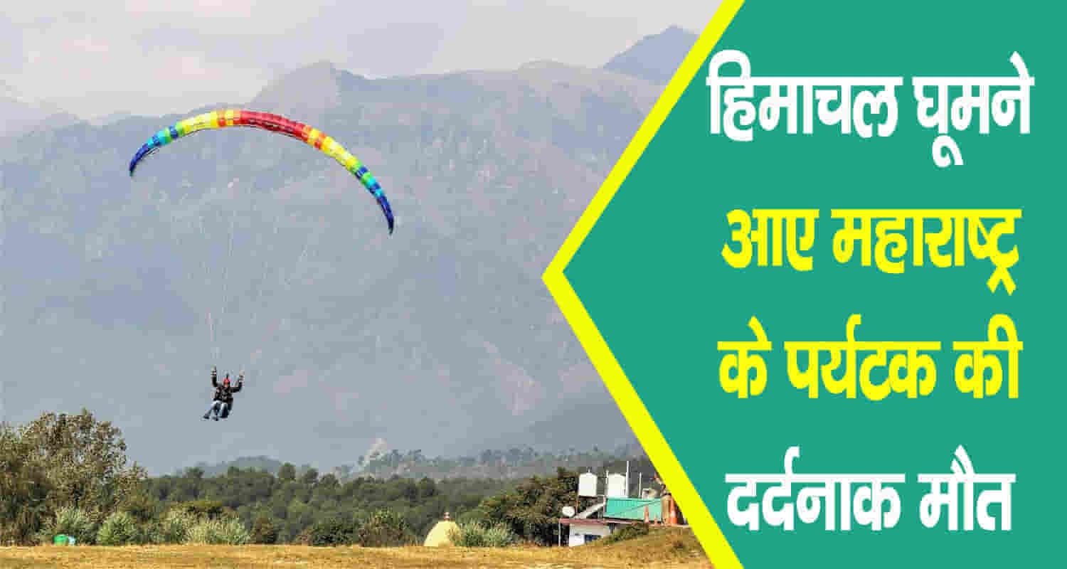 कुल्लू: पैराग्लाइडिंग हादसे में महाराष्ट्र के पर्यटक की मौत, प्रशासन की रोक के बावजूद चल रही थी उड़ानें Maharashtra tourist fell down paragliding himachal kullu district