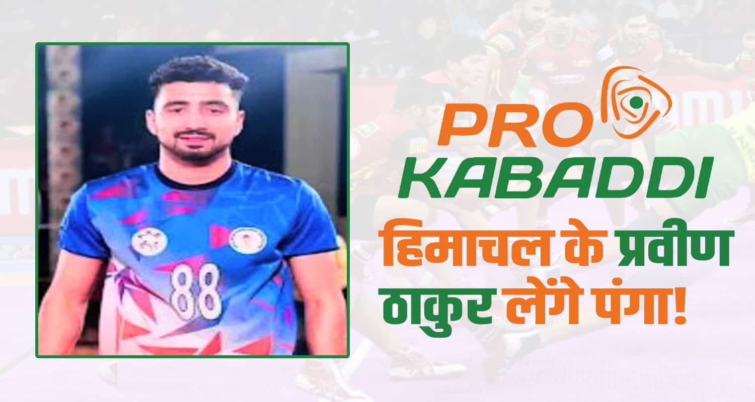 प्रवीण ठाकुर प्रो कबड्डी लीग सीजन-11 में शामिल, बंगाल वॉरियर्स ने 13 लाख में खरीदा Pro kabaddi himachal player bengal warriors bought
