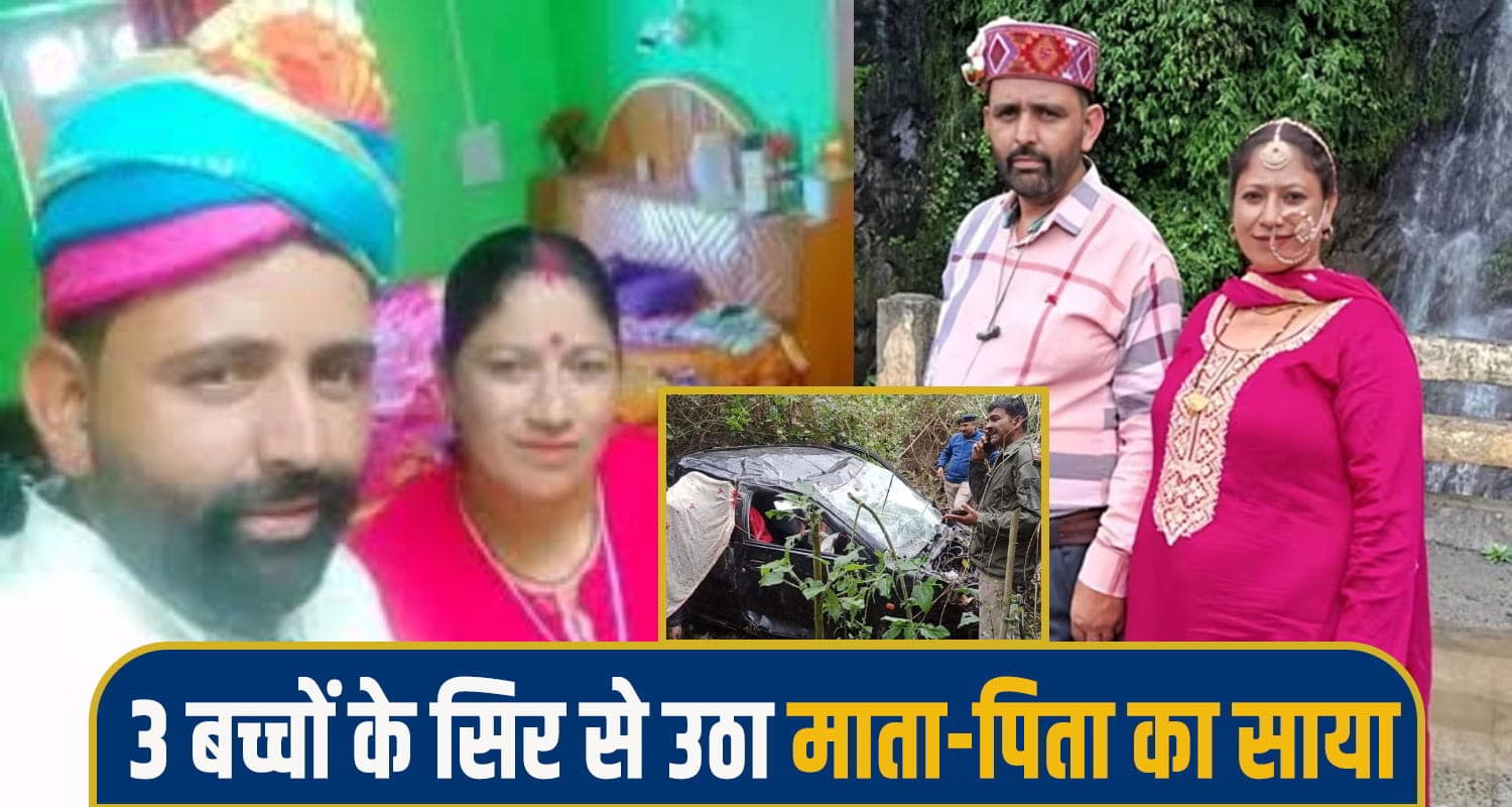 हिमाचल : घर से एक साथ उठी पति-पत्नी की अर्थियां, तीन बच्चों की चीखों से दहल उठा इलाका Chamba Road Accident