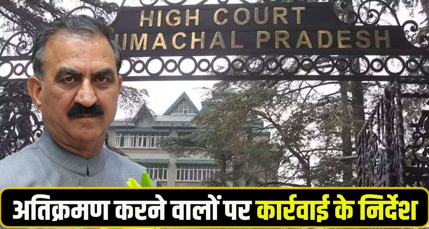 हिमाचल में नियमित नहीं होंगे अवैध कब्जे, हाईकार्ट ने रद्द की नीति; सरकार पर भी की सख्त टिप्पणी Himachal High court