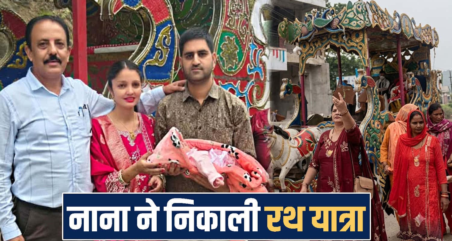हिमाचल में बेटी के जन्म पर जश्न- नाना ने निकाली रथ यात्रा, बैंड-बाजे संग ननिहाल पहुंची नन्ही परी Himachal Pradesh news