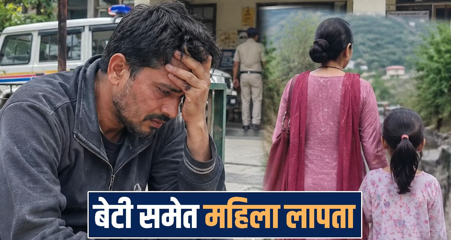 हिमाचल : बेटी संग लापता हुई विवाहिता, परेशान पति पहुंचा थाने; बोला- मेरी पत्नी को भगा ले गया कोई himachal Daughter and Wife Missing