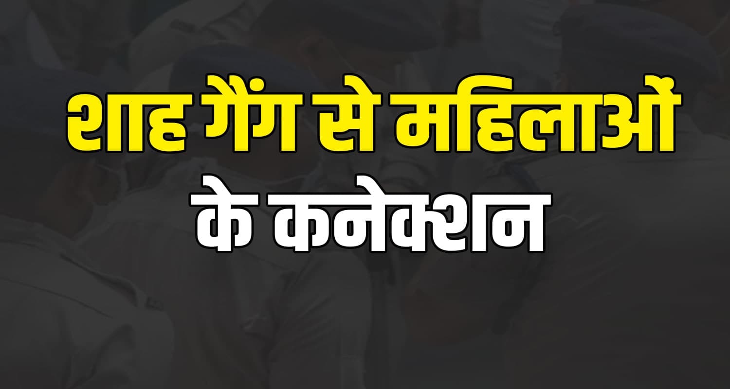 शाह गैंग की एक और महिला तस्कर अरेस्ट, अभी भी पुलिस रडार पर हैं 25 महिलाएं Shah Gang